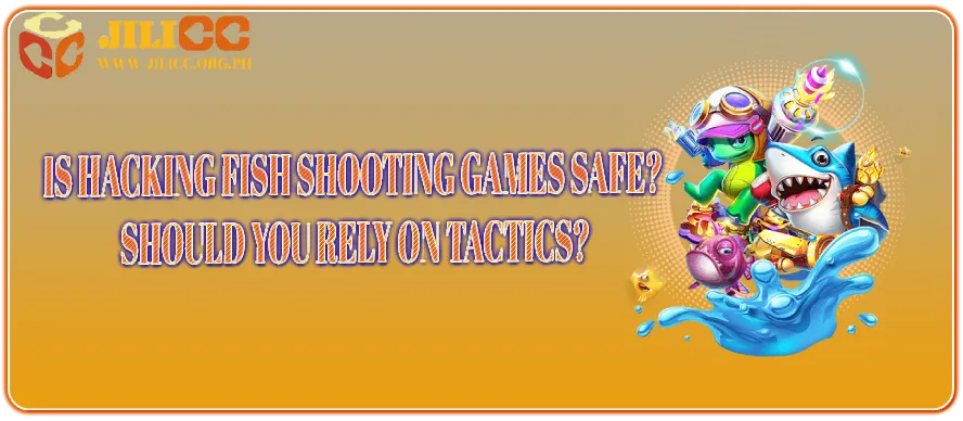 Is Hacking Fish Shooting Games Safe? Should You Rely on Tactics?